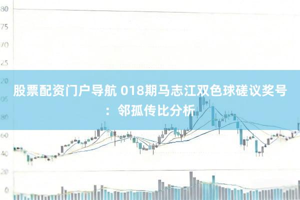 股票配资门户导航 018期马志江双色球磋议奖号：邻孤传比分析