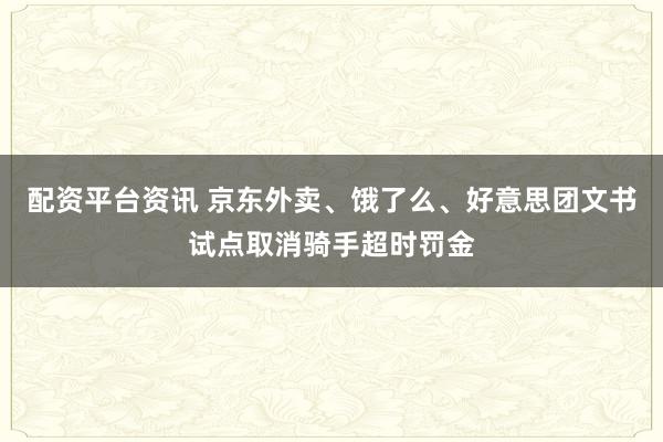 配资平台资讯 京东外卖、饿了么、好意思团文书试点取消骑手超时罚金